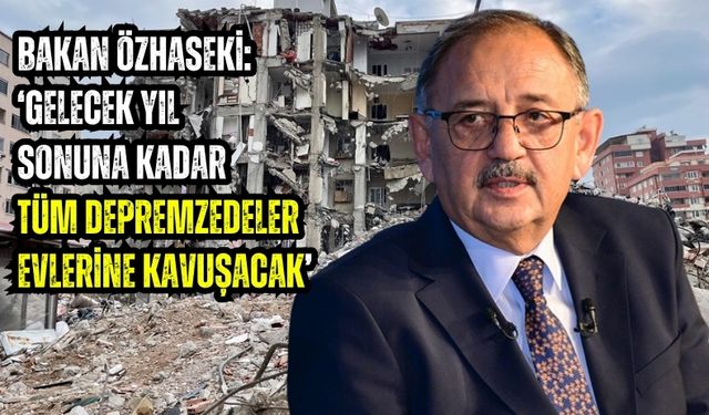 Bakan Özhaseki: 'Yıl Sonuna Kadar 200 Bin Konut Depremzedelere Teslim Edilecek'