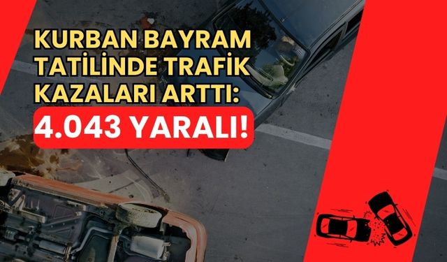 Kurban Bayramı Tatilinin Acı Bilançosu: 3 Günde 22 Ölü, 4.043 Yaralı!