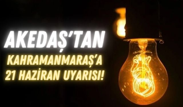 21 Haziran'da Kahramanmaraş Elektrik Kesintisi Yaşayacak!