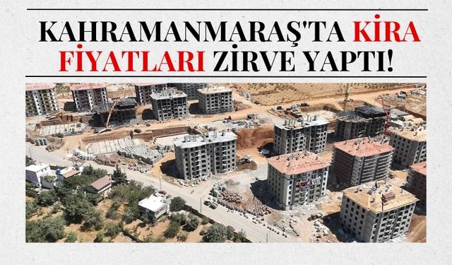 Kahramanmaraş'ta Kiralar Yüzde 40 Arttı: Vatandaşlar Zorda!