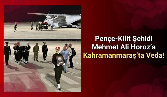 Pençe Kilit Şehidi Mehmet Ali Horoz Memleketi Kahramanmaraş’ta!