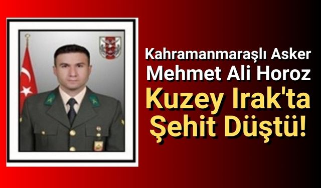 Kahramanmaraşlı Çavuş Mehmet Ali Horoz Pençe-Kilit'te Şehit Oldu!