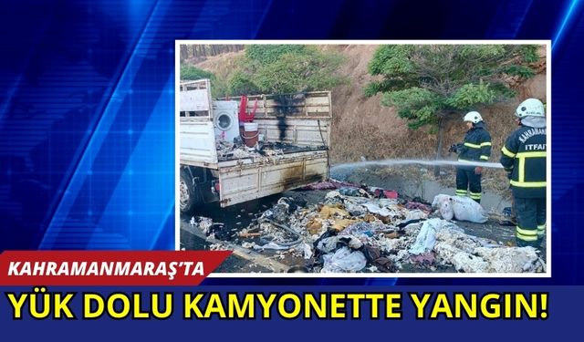 Kahramanmaraş’ta Kamyonetin Yük Bölümünde Yangın Çıktı!