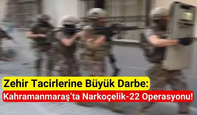 Kahramanmaraş Dahil 20 İlde Narkoçelik-22 Operasyonu: 157 Kişi Gözaltında!