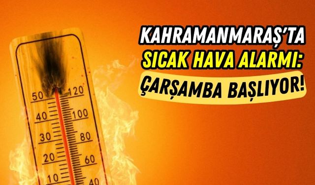 Meteorolojiden Sıcak Hava Uyarısı: Kahramanmaraş'ta Termometreler Yükseliyor!