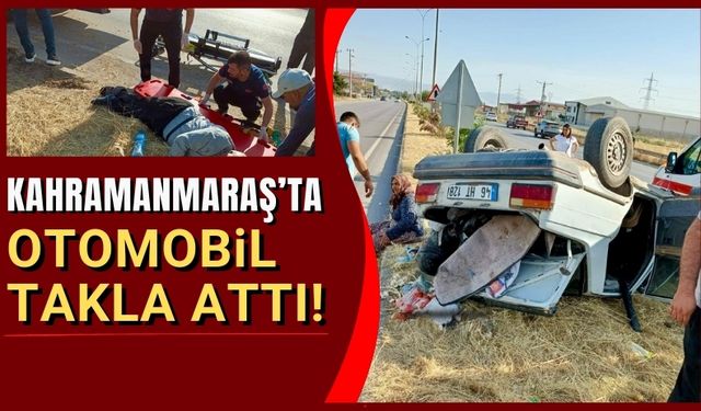 Kahramanmaraş'ta Takla Atan Otomobilde 4 Kişi Yaralandı!