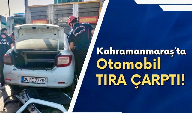 Kahramanmaraş'ta Otomobil Tıra Ok Gibi Saplandı: 2 Yaralı!