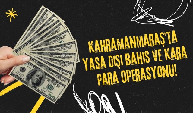 Kahramanmaraş'ta Yasa Dışı Bahis ve Kara Para Aklama Şebekesi Çökertildi!