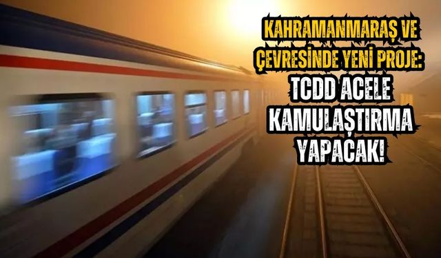 Kahramanmaraş'ta Demiryolu Projesi İçin Kamulaştırma Kararı!