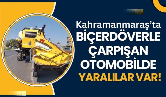 Kahramanmaraş'ta Korkutan Kaza: Otomobil Biçerdöverle Çarpıştı, 2 Yaralı!