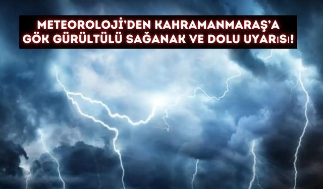 Kahramanmaraş’ta Kuvvetli Sağanak ve Fırtına Uyarısı: Hazırlıklı Olun!