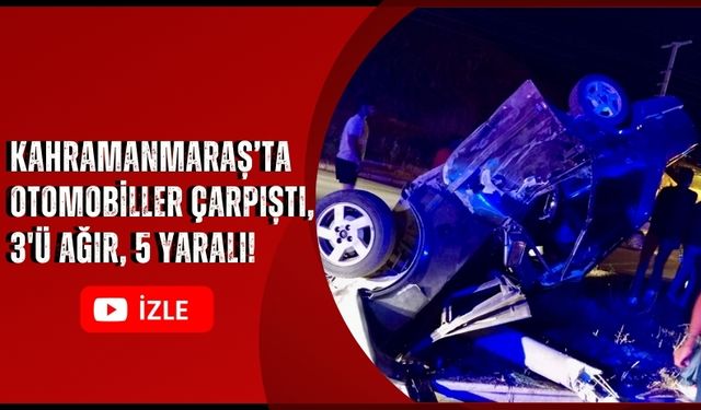 Kahramanmaraş'ta İki Otomobilin Çarpışmasıyla 3'ü Ağır 5 Kişi Yaralandı!