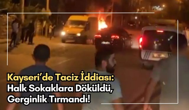 Kayseri'de Taciz İddiası Sonrası Gerginlik: Suriyeli Şahıs Gözaltına Alındı!