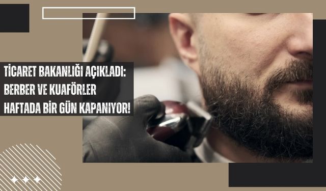 Berber, Kuaför ve Güzellik Salonlarına Yeni Düzenleme: Haftada Bir Gün Kapalı