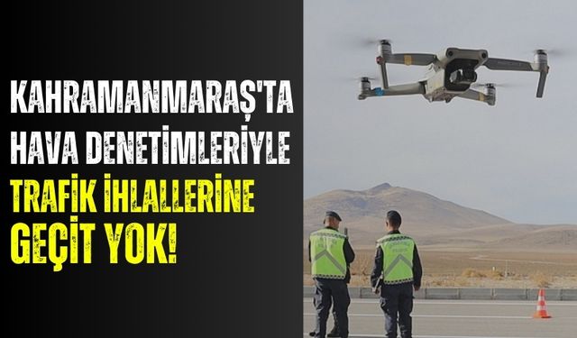 Kahramanmaraş Emniyeti, Hava Araçlarıyla Trafik İhlallerine Sıkı Denetim Getiriyor