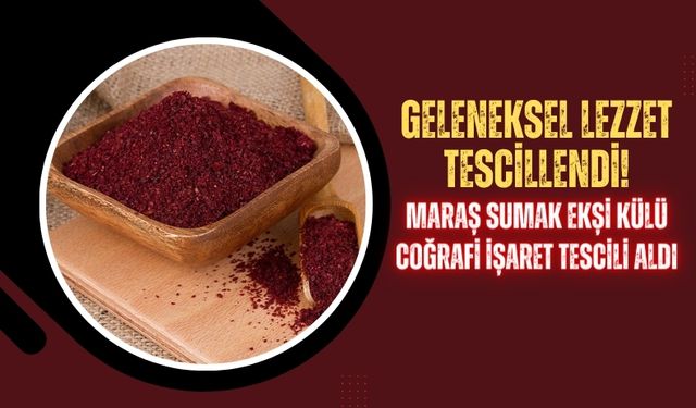 Maraş Sumak Ekşi Külü Tescillendi: Şehrin 30. Coğrafi İşaretli Ürünü Oldu!