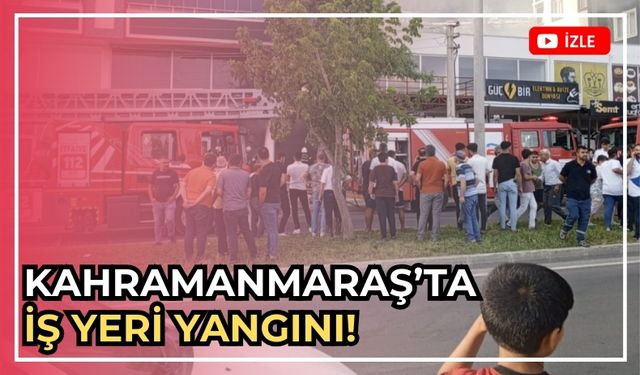 Kahramanmaraş’ta Yangın Alarmı: İşyeri Alevlere Teslim