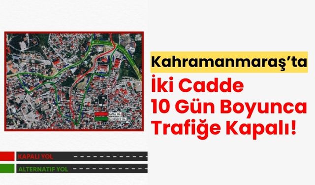 Kahramanmaraş Büyükşehir'den Altyapı Çalışmaları: İki Arter 13 Temmuz’a Kadar Kapalı!