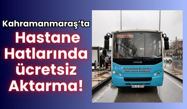 Kahramanmaraş'ta Toplu Taşımada Ücretsiz Aktarma Uygulaması Başladı!