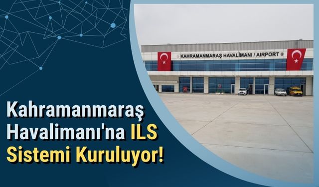 Kahramanmaraş Havalimanı'na ILS Sistemi Kuruldu: Eylül'de Hizmete Hazır Olacak!