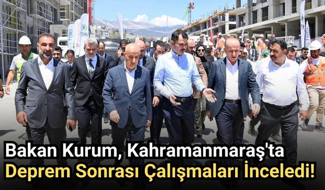 Bakan Kurum Kahramanmaraş'ta: Deprem Konutlarını Yerinde İnceledi!