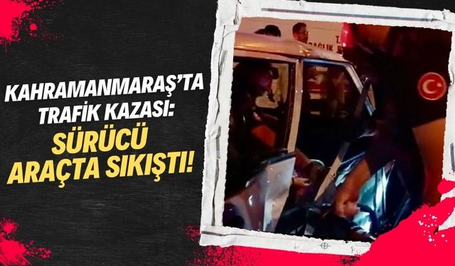 Kahramanmaraş’ta Otomobilde Sıkışan Yaralı Kurtarıldı!