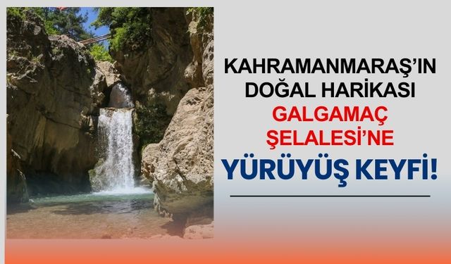 Kahramanmaraş'ın Güzelliklerini Keşfedin: Galgamaç Şelalesi'nde Doğa Yürüyüşü!