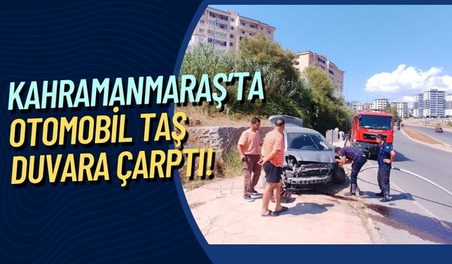 Kahramanmaraş'ta Otomobil Taş Duvara Çarptı: Sürücü Hafif Yaralandı!