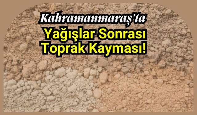 Kahramanmaraş Göksun'da Şiddetli Yağış: Toprak Kayması Yolu Kapattı!