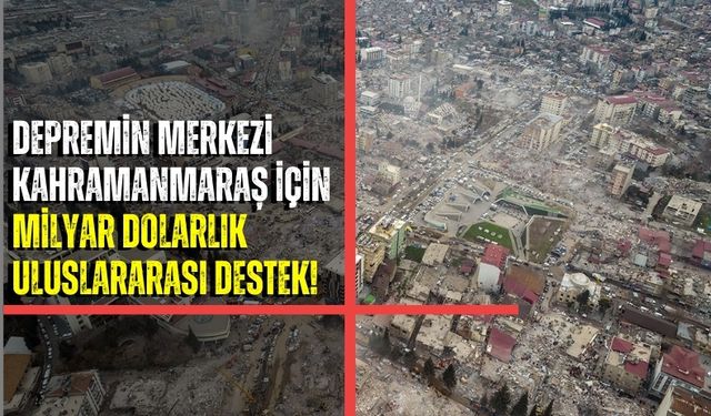 Deprem Bölgesi Kahramanmaraş'a 3,8 Milyar Dolarlık Uluslararası Yardım!