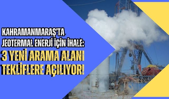 Kahramanmaraş’ta Jeotermal Kaynak ve Gaz Arama İhaleleri Başlıyor