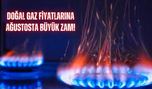 Doğal Gaz Fiyatlarına Ağustosta Yüzde 38'lik Dev Zam!