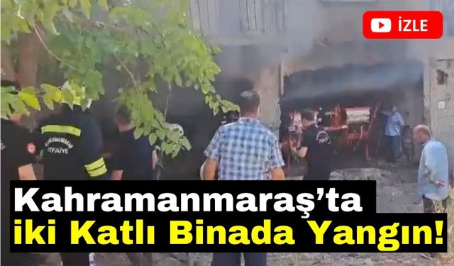 Kahramanmaraş'ta İki Katlı Binada Yangın: Maddi Hasar Var!