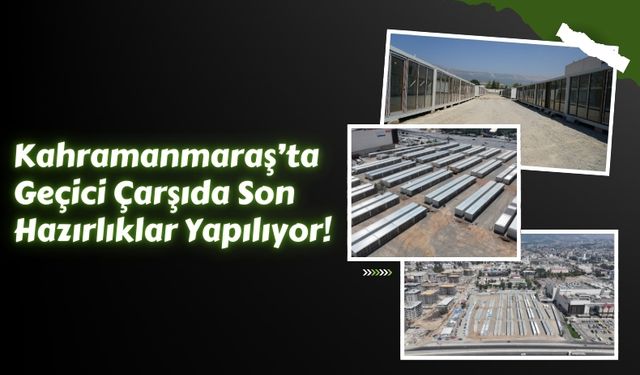 Kahramanmaraş’ta 420 Geçici İş Yerinin Kurulumu Hızla İlerliyor