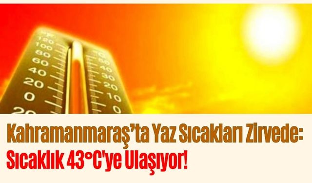 Kahramanmaraş Sıcaklarla Mücadele Ediyor: Termometreler 40°C’nin Üzerinde