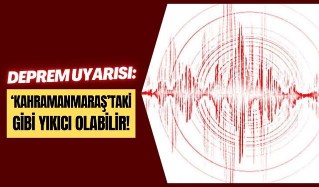 Büyük Deprem Uyarısı: Kahramanmaraş Felaketinin Aynısı Bekleniyor!