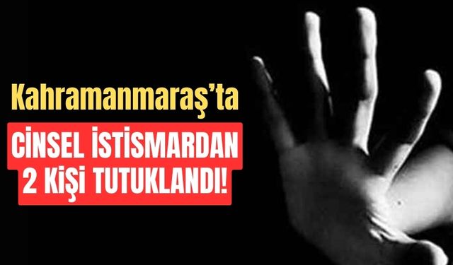 Kahramanmaraş’ta Cinsel İstismar Hükümlüleri Yakalandı!