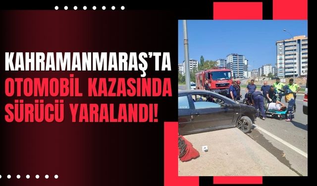 Kahramanmaraş’ta Sürücü Kontrolü Kaybettiği Aracı İle Kaza Yaparak Yaralandı!