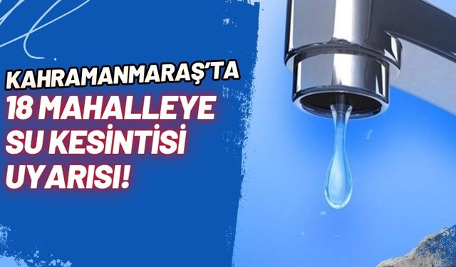 Kahramanmaraş'ta Bu Gece 18 Mahalle Susuz Kalacak!