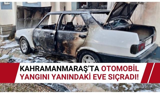 Kahramanmaraş'ta Otomobil Yangını Eve Sıçradı!