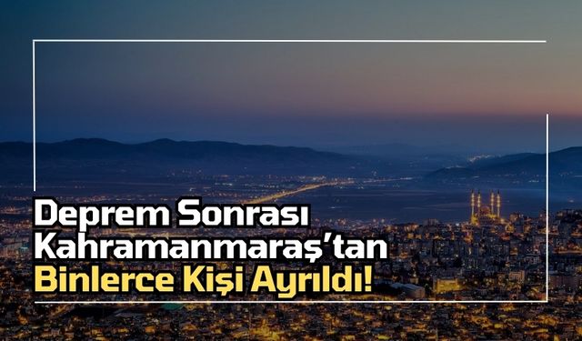 Deprem Sonrası Kahramanmaraş'tan Büyük Göç: 82 Bin Kişi Şehri Terk Etti!