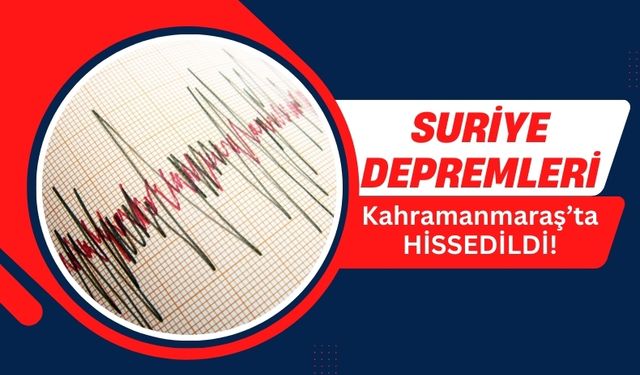 Suriye'de Çifte Deprem, Kahramanmaraş'ı da Salladı!