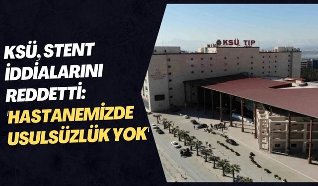 Kahramanmaraş Sütçü İmam Üniversitesi’nden Sahte Stent İddialarına Açıklama!