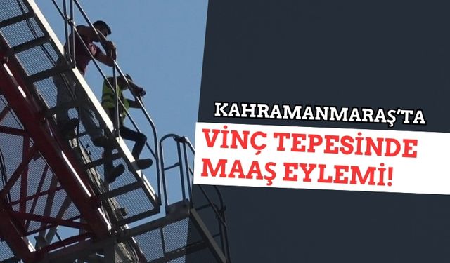 Maaş İsyanı: Kahramanmaraş'ta İşçiler Kule Vince Çıkarak Eylem Yaptı