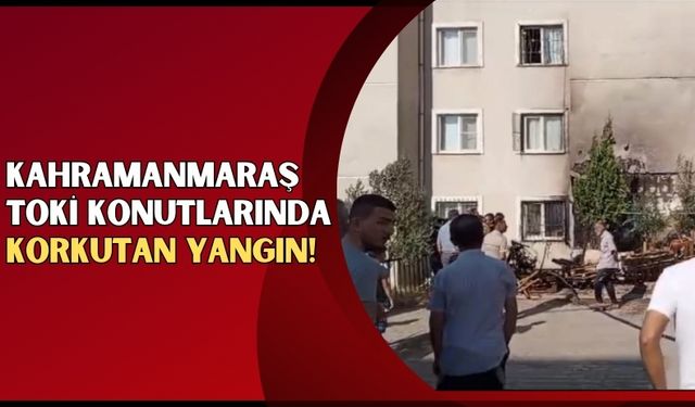 Kahramanmaraş'ta Yangın Paniği: TOKİ Binasında Alevler Yükseldi