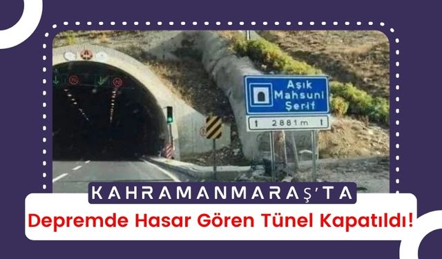 Kahramanmaraş-Göksun Yolunda Tehlike: Milyar Liralık Tünel, Deprem Hasarı Nedeniyle Kapatıldı