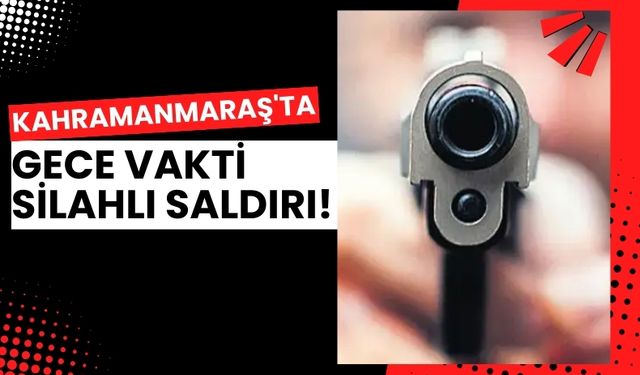 Kahramanmaraş'ta Motosikletli Saldırganlar Kurşun Yağdırdı, Bir Kişi Ağır Yaralı