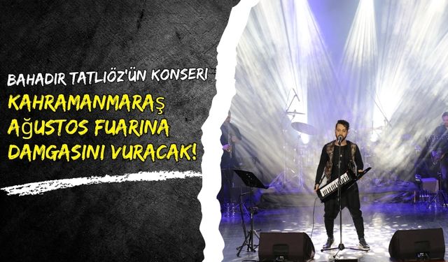 Kahramanmaraş’ta Bahadır Tatlıöz Rüzgarı: Ağustos Fuarı’nda Büyük Konser