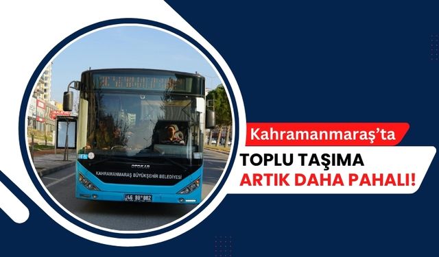 Kahramanmaraş'ta Toplu Taşıma Ücretlerine Yüzde 35'e Varan Artış!