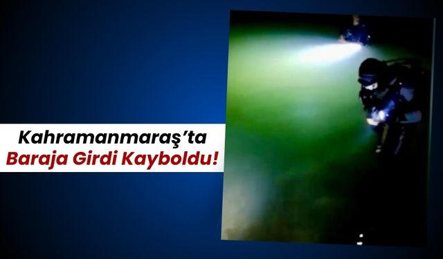 Kahramanmaraş'ta Baraj Sularında Kaybolan 50 Yaşındaki Adam Halen Aranıyor!